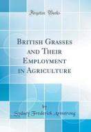 British Grasses and Their Employment in Agriculture (Classic Reprint) di Sydney Frederick Armstrong edito da Forgotten Books