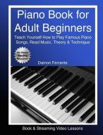 Piano Book for Adult Beginners: Teach Yourself How to Play Famous Piano Songs, Read Music, Theory & Technique (Book & St di Damon Ferrante edito da LIGHTNING SOURCE INC