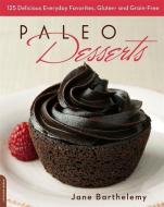 Paleo Desserts: 125 Delicious Everyday Favorites, Gluten- And Grain-Free di Jane Barthelemy edito da DA CAPO LIFELONG BOOKS