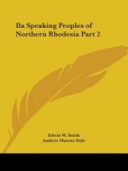 Ila Speaking Peoples Of Northern Rhodesia Vol. 2 (1919) di Edwin W. Smith, Andrew Murray Dale edito da Kessinger Publishing Co