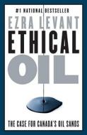 Ethical Oil: The Case for Canada's Oil Sands di Ezra Levant edito da MCCLELLAND & STEWART