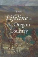 The Lifeline Of The Oregon Country di James R. Gibson edito da University Of British Columbia Press