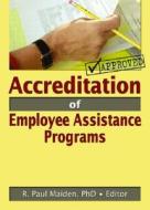 Accreditation Of Employee Assistance Programs di R. Paul Maiden edito da Taylor & Francis Inc