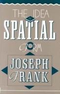 The Idea of Spatial Form di Joseph Frank edito da Rutgers University Press