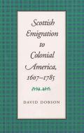 Scottish Emigration to Colonial America, 1607-1785 di David Dobson edito da UNIV OF GEORGIA PR