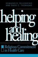Helping and Healing di Edmund D. Pellegrino, David C. Thomasma edito da Georgetown University Press