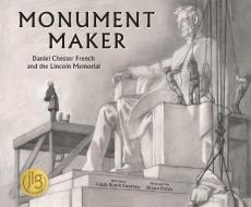 Monument Maker: Daniel Chester French and the Lincoln Memorial di Linda Booth Sweeney edito da TILBURY HOUSE PUBL