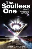 The Soulless One, Cloning a Counterfeit Creation di Mark L. Prophet edito da Summit University Press