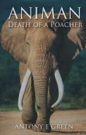 Animan: Death of a Poacher di Antony E. Green edito da Peterborough Books