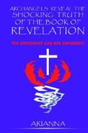 Archangels Reveal the Shocking Truth of the Book of Revelation di Arianna edito da Dreams Reach Productions