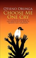 Choose Me One Cry di Otieno Obunga edito da Sahel Books Inc