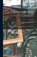 Ornamental Turning; A Work of Practical Instruction in the Above Art; Volume III di J. H. Lathe-Maker Evans edito da LEGARE STREET PR