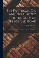 The Pantheon, Or, Ancient History of the Gods of Greece and Rome: For the Use of Schools, and Young Persons of Both Sexes di William Godwin edito da LEGARE STREET PR