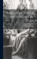 Robert de Bruce, An Historical Play di David Graham edito da LEGARE STREET PR