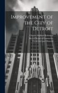 Improvement of the City of Detroit: Reports di Charles Mulford Robinson, Frederick Law Olmsted edito da LEGARE STREET PR