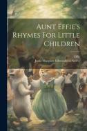 Aunt Effie's Rhymes For Little Children di Effie (Aunt) edito da LEGARE STREET PR
