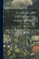 Florule Des Environs De Hansur-lesse di François Crépin edito da LEGARE STREET PR