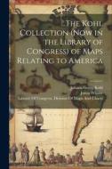 ...The Kohl Collection (Now in the Library of Congress) of Maps Relating to America di Johann Georg Kohl, Justin Winsor, Philip Lee Phillips edito da LEGARE STREET PR
