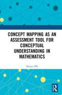 Concept Mapping As An Assessment Tool For Conceptual Understanding In Mathematics di Haiyue JIN edito da Taylor & Francis Ltd