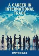 A Career In International Trade di Marvin Hough edito da FriesenPress