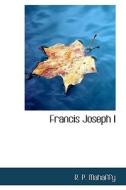 Francis Joseph I di R P Mahaffy edito da Bibliolife