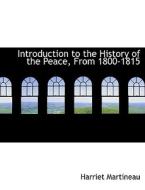 Introduction To The History Of The Peace, From 1800-1815 di Harriet Martineau edito da Bibliolife