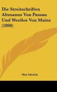 Die Streitschriften Altmanns Von Passau Und Wezilos Von Mainz (1890) di Max Sdralek edito da Kessinger Publishing