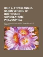 King Alfred's Anglo-Saxon Version of Boethiusde Consolatione Philosophiae di Boethius edito da Rarebooksclub.com