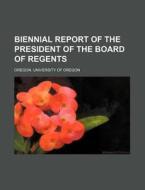 Biennial Report of the President of the Board of Regents di Oregon University of Oregon edito da Rarebooksclub.com