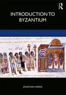 Introduction To Byzantium, 602-1453 di Jonathan Harris edito da Taylor & Francis Ltd