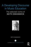 A Developing Discourse in Music Education: The Selected Works of Keith Swanwick di Keith Swanwick edito da ROUTLEDGE
