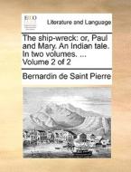 The Ship-wreck: Or, Paul And Mary. An Indian Tale. In Two Volumes. ... Volume 2 Of 2 di Bernardin de Saint Pierre edito da Gale Ecco, Print Editions