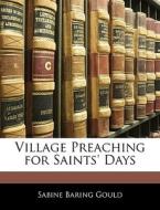 Village Preaching For Saints' Days di Sabine Baring Gould edito da Bibliolife, Llc