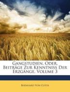 Gangstudien, Oder, Beiträge Zur Kenntniss Der Erzgänge, Volume 3 di Bernhard Von Cotta edito da Nabu Press