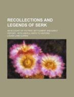 Recollections And Legends Of Serk di Anonymous, Louisa Lane Clarke edito da Rarebooksclub.com