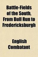 Battle-fields Of The South, From Bull Ru di English Combatant edito da General Books