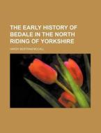 The Early History Of Bedale In The North di Hardy Bertram McCall edito da Rarebooksclub.com
