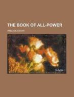 The Book Of All-power di Edgar Wallace edito da Rarebooksclub.com