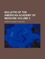 Bulletin Of The American Academy Of Medicine (volume 5) di American Academy of Medicine edito da General Books Llc