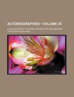 Autobiographies (volume 25); A Collection Of The Most Instructive And Amusing Lives Ever Published di Books Group edito da General Books Llc