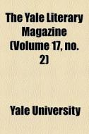 The Yale Literary Magazine Volume 17, N di Yale University edito da Rarebooksclub.com
