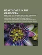Healthcare In The Caribbean: Healthcare In Barbados, Healthcare In Cuba, Healthcare In Grenada, Healthcare In Haiti, Healthcare In Jamaica di Source Wikipedia edito da Books Llc
