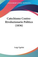 Catechismo Contro-Rivoluzionario Politico (1836) di Luigi Ugolini edito da Kessinger Publishing