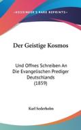 Der Geistige Kosmos: Und Offnes Schreiben an Die Evangelischen Prediger Deutschlands (1859) di Karl Sederholm edito da Kessinger Publishing
