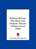 Relations Between the Metric and Projective Theories of Space Curves (1920) di Thomas McNider Simpson edito da Kessinger Publishing