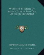 Webster's Seventh of March Speech and the Secession Movement di Herbert Darling Foster edito da Kessinger Publishing