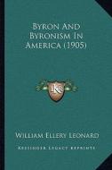 Byron and Byronism in America (1905) di William Ellery Leonard edito da Kessinger Publishing