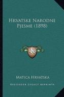 Hrvatske Narodne Pjesme (1898) di Matica Hrvatska edito da Kessinger Publishing