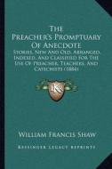 The Preacher's Promptuary of Anecdote: Stories, New and Old, Arranged, Indexed, and Classified for the Use of Preacher, Teachers, and Catechists (1884 di William Francis Shaw edito da Kessinger Publishing