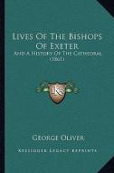 Lives of the Bishops of Exeter: And a History of the Cathedral (1861) di George Oliver edito da Kessinger Publishing